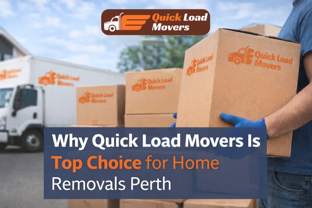 Why Quick Load Movers Is Top Choice for Home Removals Perth